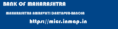 BANK OF MAHARASHTRA  MAHARASHTRA AMRAVATI DARYAPUR-BANOSA   micr code
